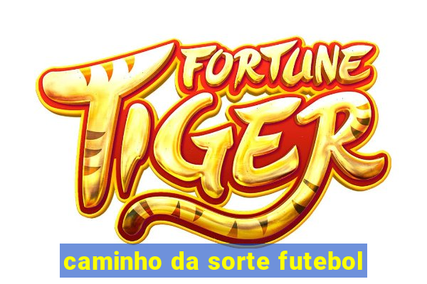 caminho da sorte futebol